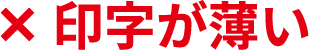×印字が薄い